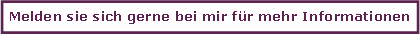 Textfeld: Melden sie sich gerne bei mir fr mehr Informationen
